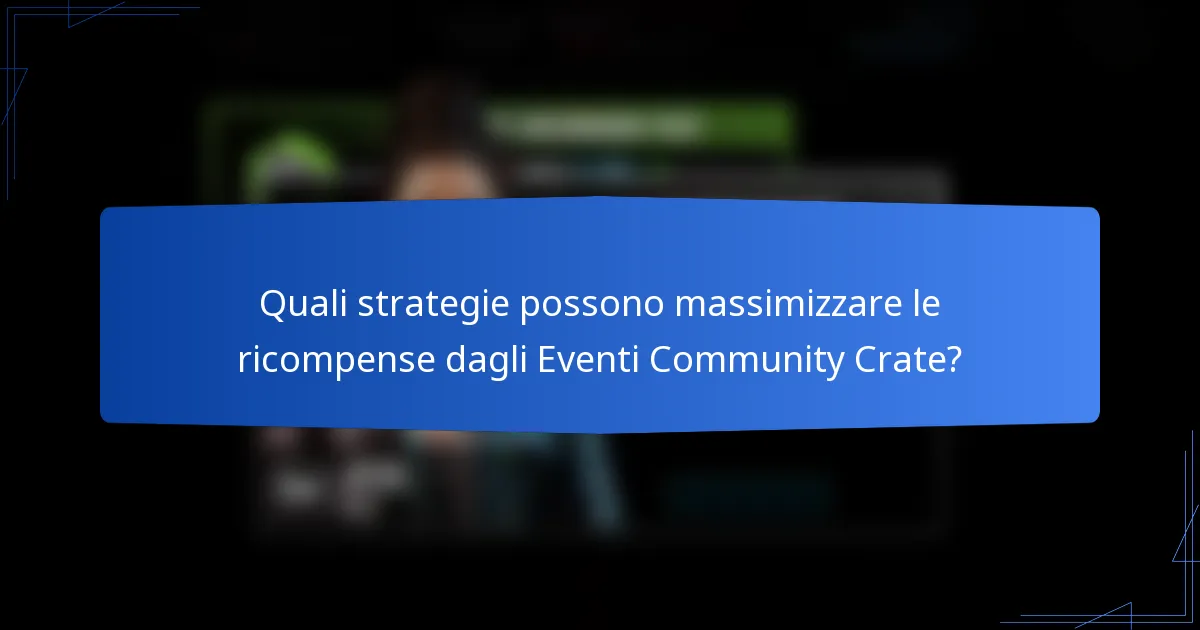 Quali strategie possono massimizzare le ricompense dagli Eventi Community Crate?