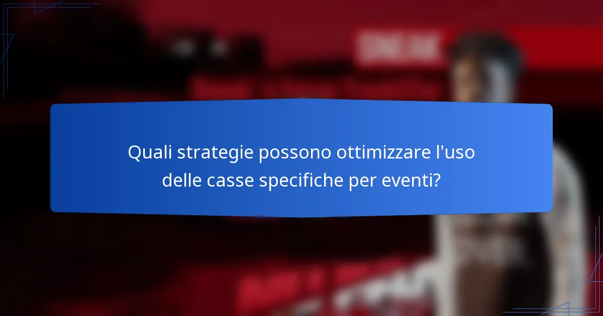 Quali strategie possono ottimizzare l'uso delle casse specifiche per eventi?